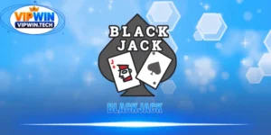 Blackjack - Giải Mã Tựa Game 21 Điểm Hot Nhất VIPWIN
