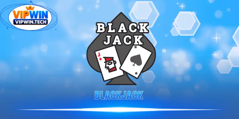 Blackjack - Giải Mã Tựa Game 21 Điểm Hot Nhất VIPWIN