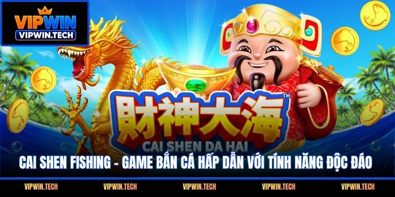 Cai Shen Fishing - Game Bắn Cá Hấp Dẫn Với Tính Năng Độc Đáo