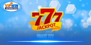 Crazy 777 – Game Slot Săn Thưởng Cực Đỉnh Cao Tại VIPWIN