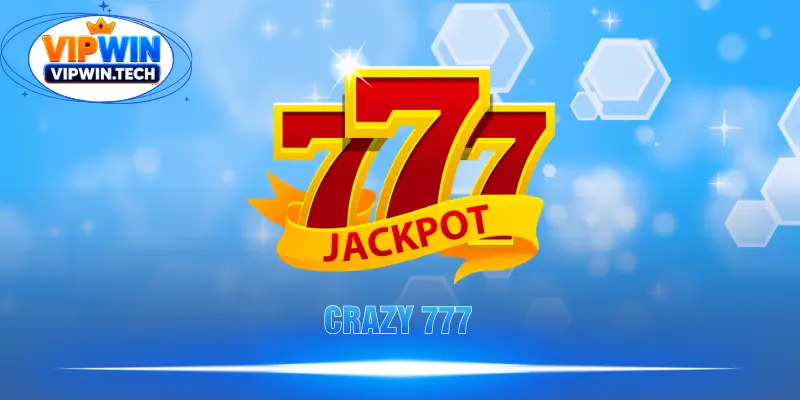 Crazy 777 – Game Slot Săn Thưởng Cực Đỉnh Cao Tại VIPWIN