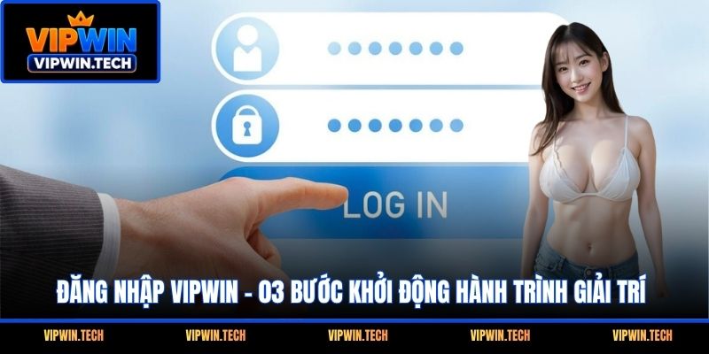 Đăng Nhập VIPWIN - 03 Bước Khởi Động Hành Trình Giải Trí