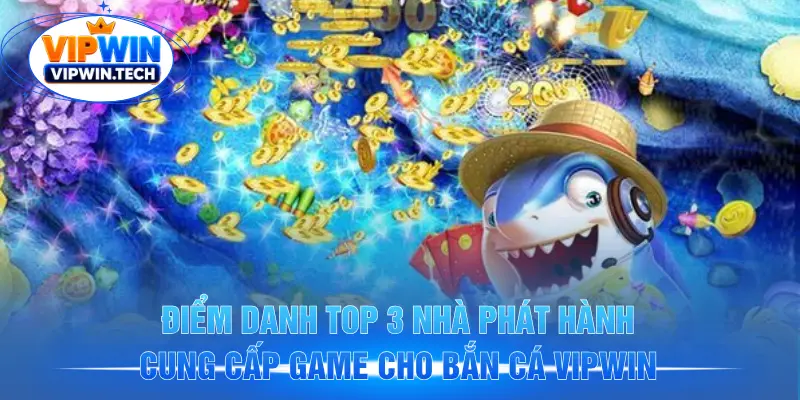 Điểm danh top 3 nhà phát hành cung cấp game cho bắn cá VIPWIN