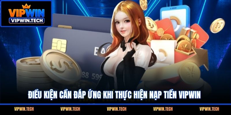 Điều kiện cần đáp ứng khi thực hiện nạp tiền VIPWIN