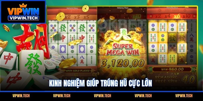 Kinh nghiệm giúp trúng hũ cực lớn