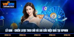 Lô Gan - Chiến Lược Theo Dõi Và Soi Cầu Hiệu Quả Tại VIPWIN