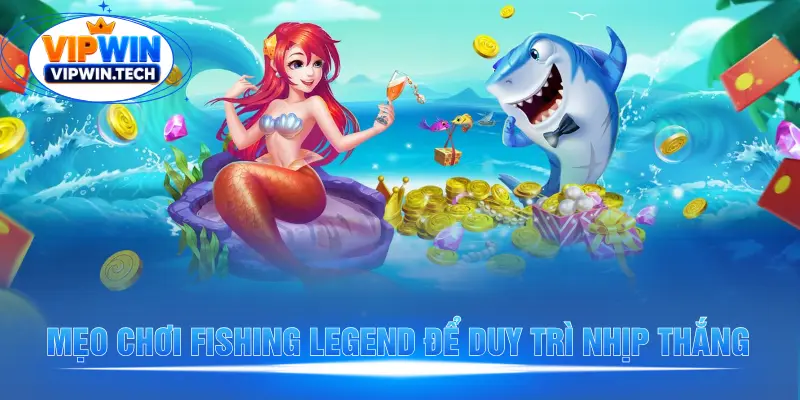 Mẹo chơi Fishing Legend để duy trì nhịp thắng