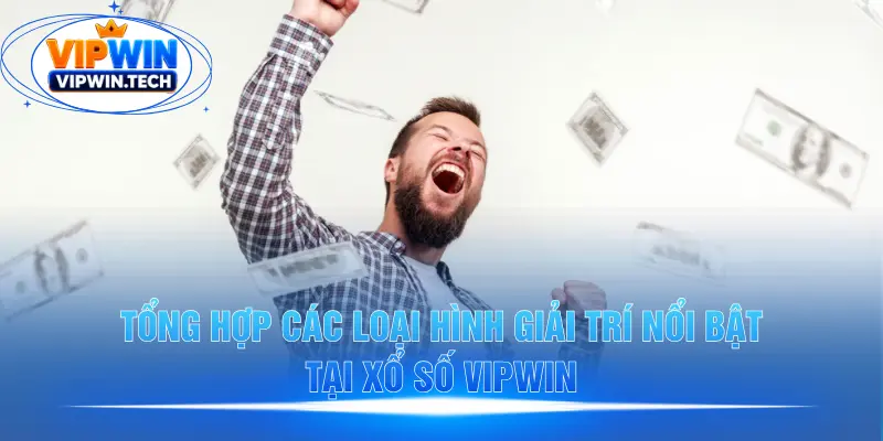 Các hình thức giải trí hấp dẫn tại xổ số VIPWIN Các hình thức giải trí hấp dẫn tại xổ số VIPWIN