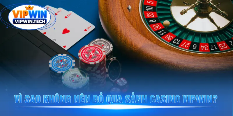 Vì sao không nên bỏ qua sảnh casino VIPWIN?