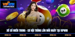 Xổ Số Miền Trung - Cơ Hội Trúng Lớn Mỗi Ngày Tại VIPWIN