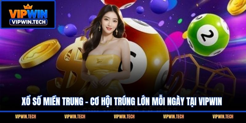 Xổ Số Miền Trung - Cơ Hội Trúng Lớn Mỗi Ngày Tại VIPWIN